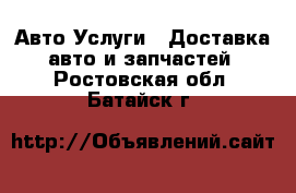 Авто Услуги - Доставка авто и запчастей. Ростовская обл.,Батайск г.